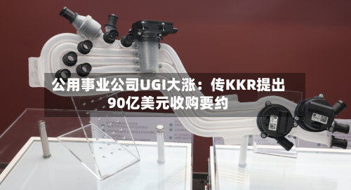 公用事业公司UGI大涨：传KKR提出90亿美元收购要约-第2张图片