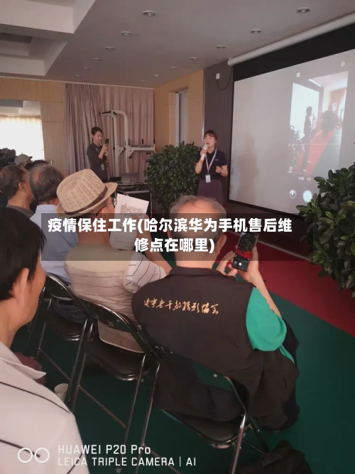 疫情保住工作(哈尔滨华为手机售后维修点在哪里)