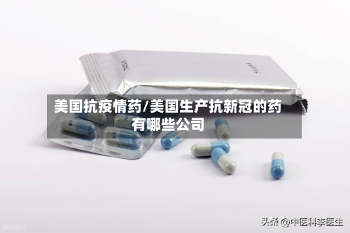美国抗疫情药/美国生产抗新冠的药有哪些公司-第2张图片