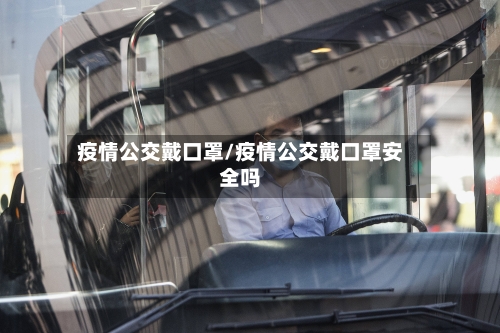 疫情公交戴口罩/疫情公交戴口罩安全吗