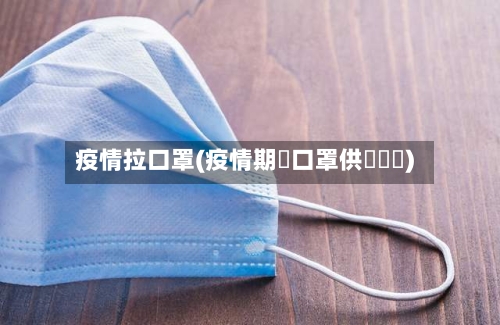 疫情拉口罩(疫情期間口罩供給狀況)