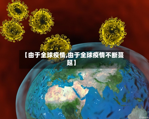【由于全球疫情,由于全球疫情不断蔓延】