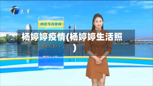 杨婷婷疫情(杨婷婷生活照)-第3张图片