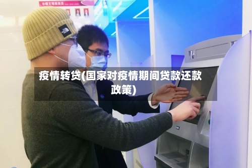 疫情转贷(国家对疫情期间贷款还款政策)-第2张图片