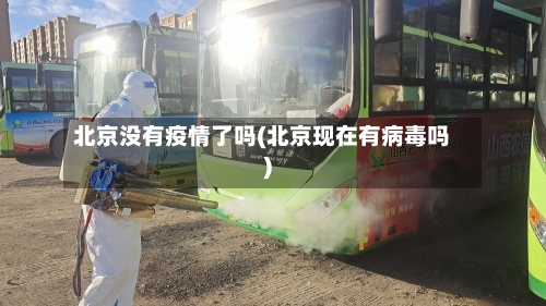 北京没有疫情了吗(北京现在有病毒吗)