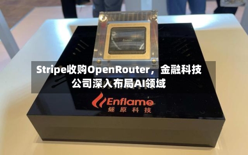 Stripe收购OpenRouter，金融科技公司深入布局AI领域-第2张图片