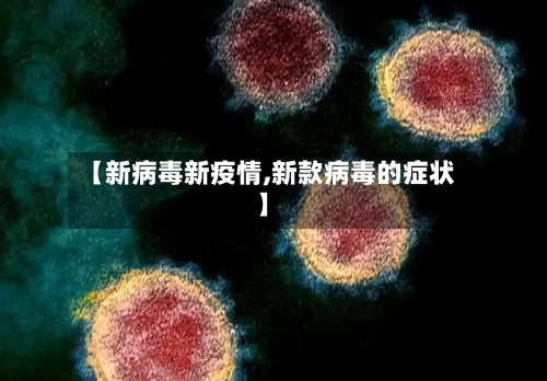 【新病毒新疫情,新款病毒的症状】