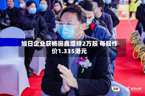 旭日企业获杨振鑫增持2万股 每股作价1.335港元