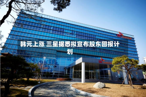韩元上涨 三星据悉拟宣布股东回报计划-第2张图片