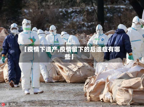 【疫情下遗产,疫情留下的后遗症有哪些】