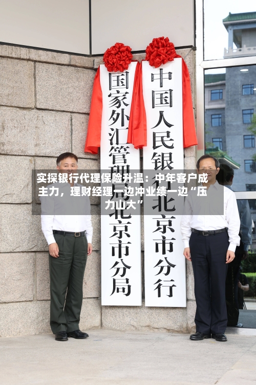 实探银行代理保险升温：中年客户成主力	，理财经理一边冲业绩一边“压力山大	”-第3张图片