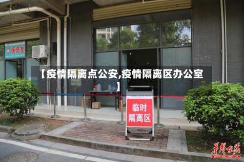 【疫情隔离点公安,疫情隔离区办公室】