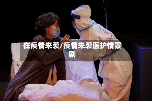 在疫情来袭/疫情来袭医护情景剧-第2张图片