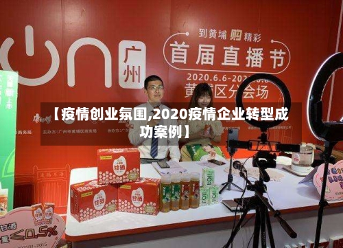 【疫情创业氛围,2020疫情企业转型成功案例】