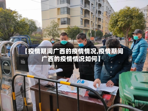 【疫情期间广西的疫情情况,疫情期间广西的疫情情况如何】-第2张图片