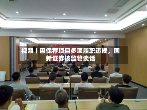 视频丨因保荐项目多项履职违规，国新证券被监管谈话