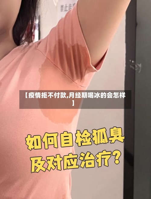 【疫情拒不付款,月经期喝冰的会怎样】