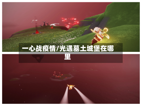 一心战疫情/光遇墓土城堡在哪里