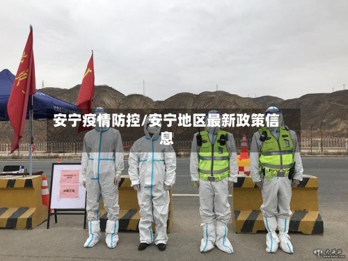 安宁疫情防控/安宁地区最新政策信息-第2张图片