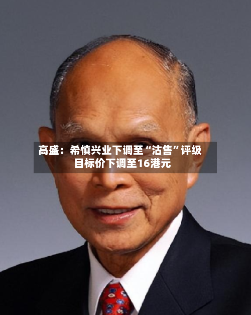 高盛：希慎兴业下调至“沽售”评级  目标价下调至16港元-第2张图片