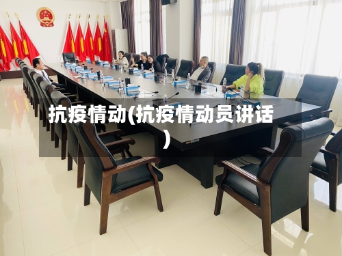 抗疫情动(抗疫情动员讲话)
