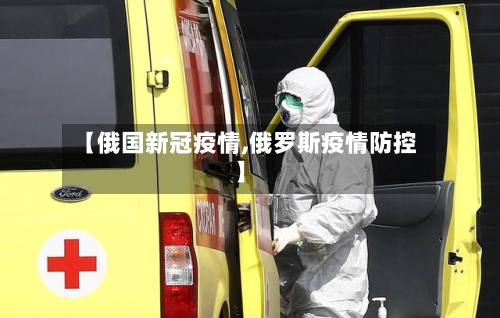 【俄国新冠疫情,俄罗斯疫情防控】-第3张图片