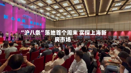 “沪八条”落地首个周末 实探上海新房市场