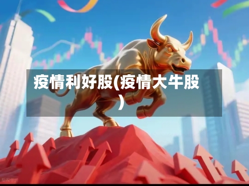 疫情利好股(疫情大牛股)-第2张图片