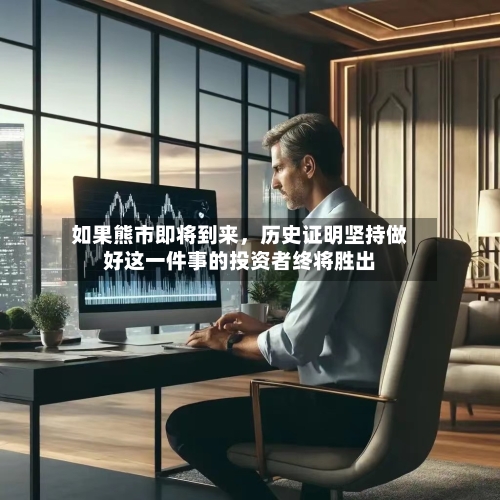 如果熊市即将到来，历史证明坚持做好这一件事的投资者终将胜出-第2张图片