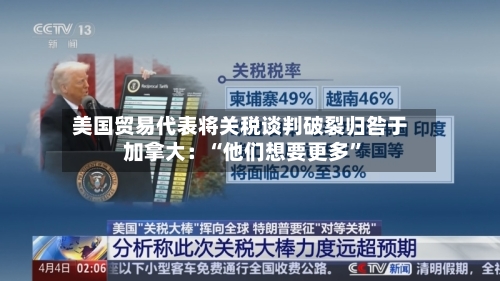 美国贸易代表将关税谈判破裂归咎于加拿大：“他们想要更多	”-第2张图片