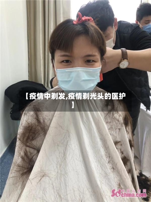 【疫情中剃发,疫情剃光头的医护】