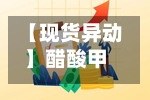 【现货异动】醋酸甲酯单日暴涨3.1%！下游需求回暖+原料成本抬升	，供应偏紧引爆行情-第2张图片