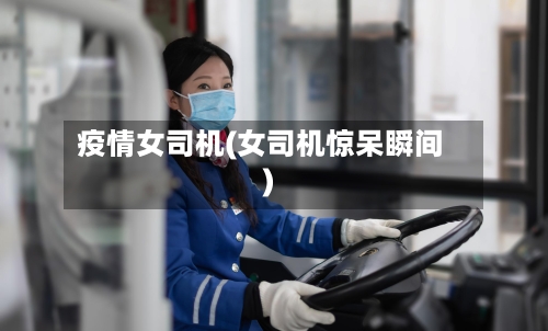 疫情女司机(女司机惊呆瞬间)-第3张图片