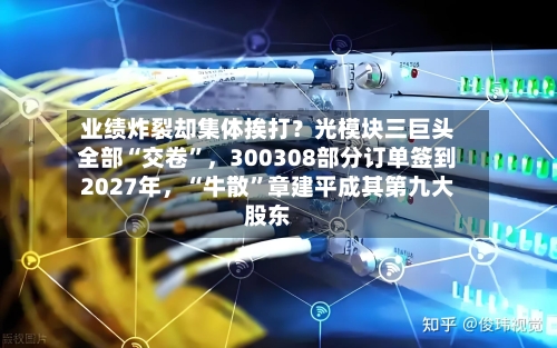 业绩炸裂却集体挨打？光模块三巨头全部“交卷”，300308部分订单签到2027年，“牛散”章建平成其第九大股东