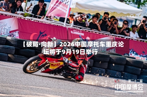 【破局·向新】2026中国摩托车重庆论坛将于9月19日举行-第2张图片