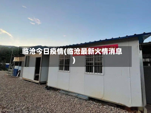 临沧今日疫情(临沧最新火情消息)