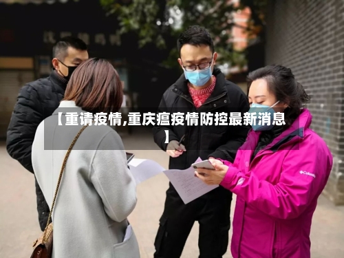 【重请疫情,重庆瘟疫情防控最新消息】-第2张图片