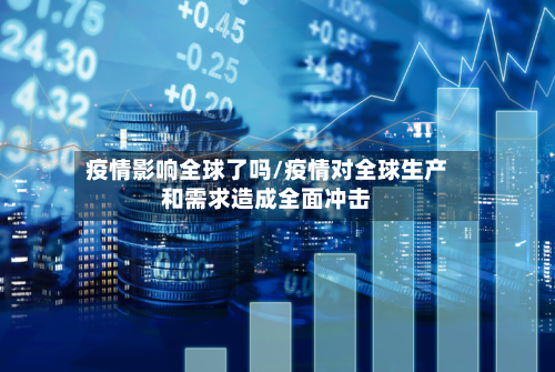 疫情影响全球了吗/疫情对全球生产和需求造成全面冲击-第3张图片