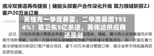 英维克一季度暴雷，二季度暴增1934%！葛卫东5亿杀进，英伟达供应商还是谜-第3张图片