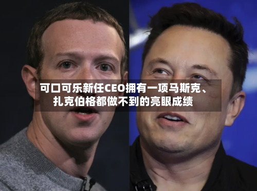 可口可乐新任CEO拥有一项马斯克、扎克伯格都做不到的亮眼成绩-第2张图片
