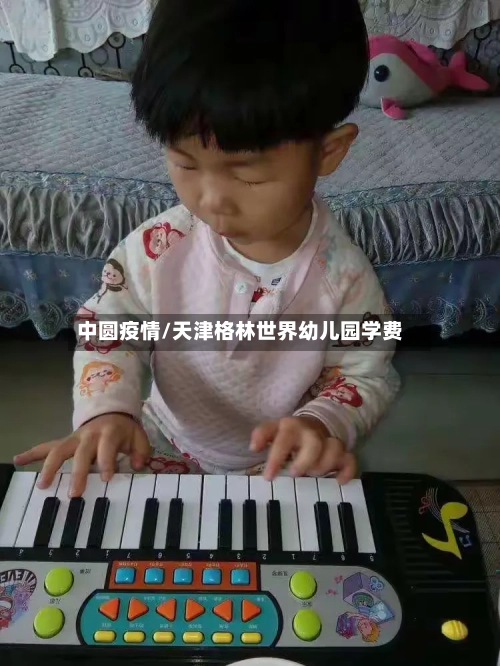 中圆疫情/天津格林世界幼儿园学费-第3张图片