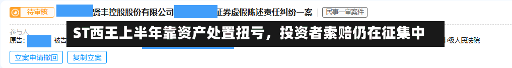 ST西王上半年靠资产处置扭亏，投资者索赔仍在征集中-第2张图片
