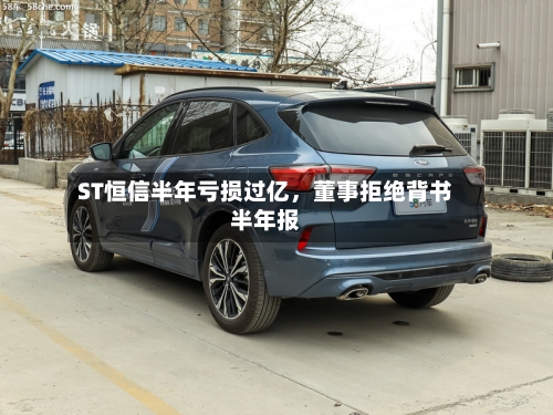 ST恒信半年亏损过亿，董事拒绝背书半年报-第3张图片