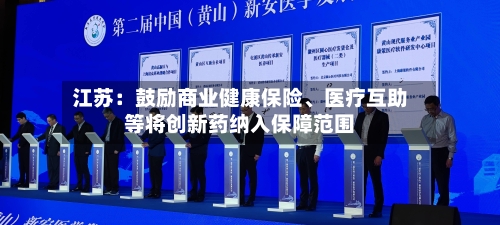 江苏：鼓励商业健康保险、医疗互助等将创新药纳入保障范围