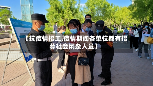 【抗疫情招工,疫情期间各单位都有招募社会闲杂人员】-第3张图片