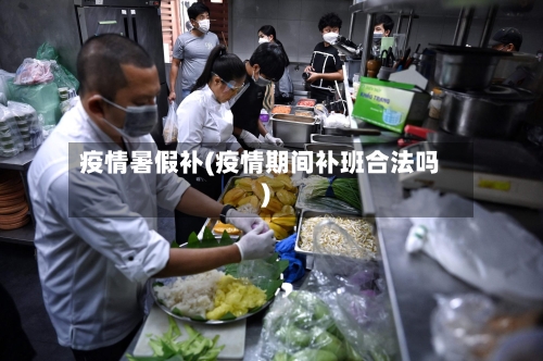 疫情暑假补(疫情期间补班合法吗)