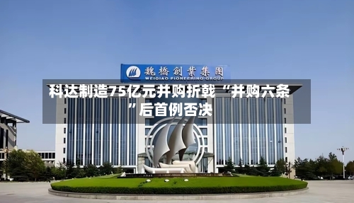 科达制造75亿元并购折戟 “并购六条”后首例否决