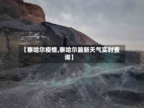 【察哈尔疫情,察哈尔最新天气实时查询】-第2张图片