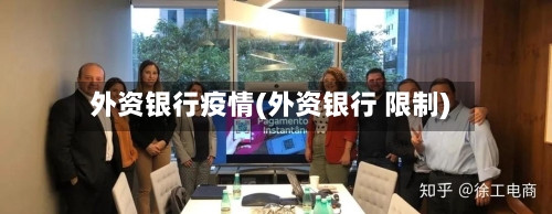外资银行疫情(外资银行 限制)