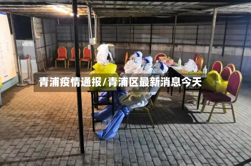 青浦疫情通报/青浦区最新消息今天